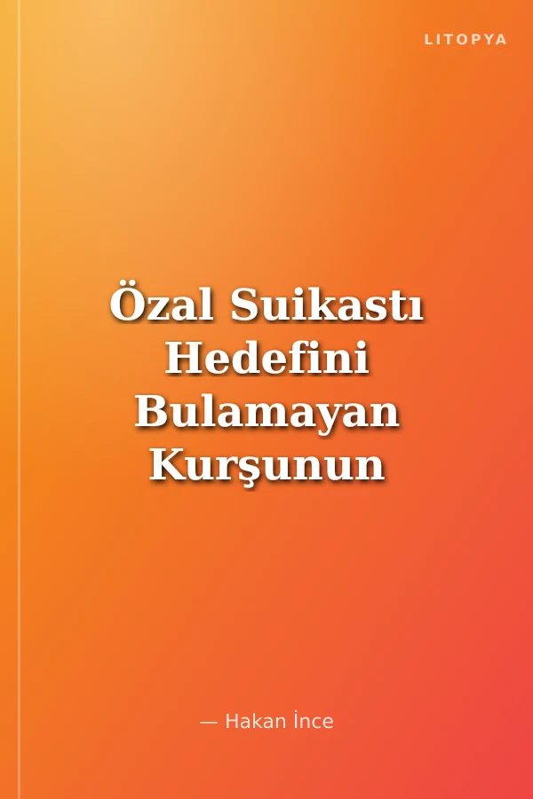 Özal Suikastı Hedefini Bulamayan Kurşunun Hikayesi