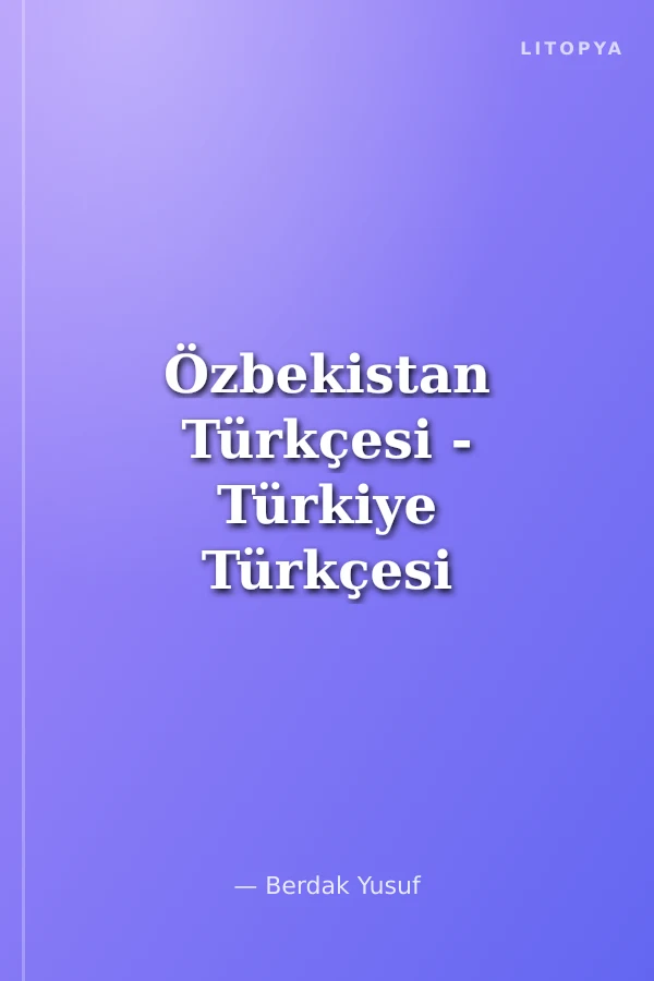 Özbekistan Türkçesi - Türkiye Türkçesi Türkiye Türkçesi-Özbekistan Türkçesi