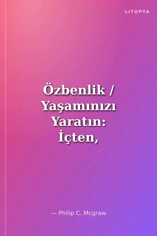 Özbenlik / Yaşamınızı Yaratın: İçten, Derinden ve Yeniden!