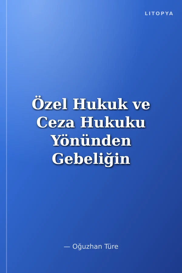 Özel Hukuk ve Ceza Hukuku Yönünden Gebeliğin Sonlandırılması