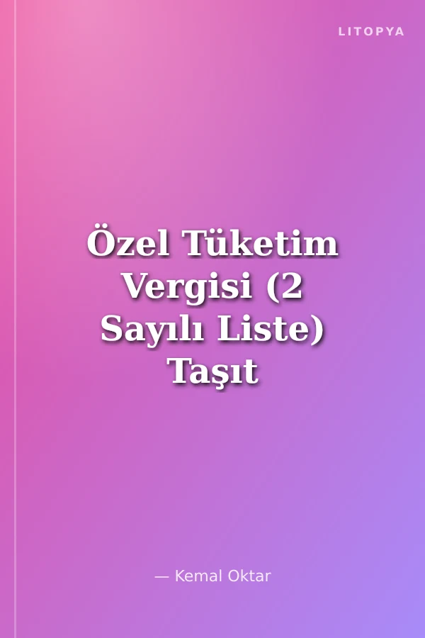 Özel Tüketim Vergisi (2 Sayılı Liste) Taşıt Araçları