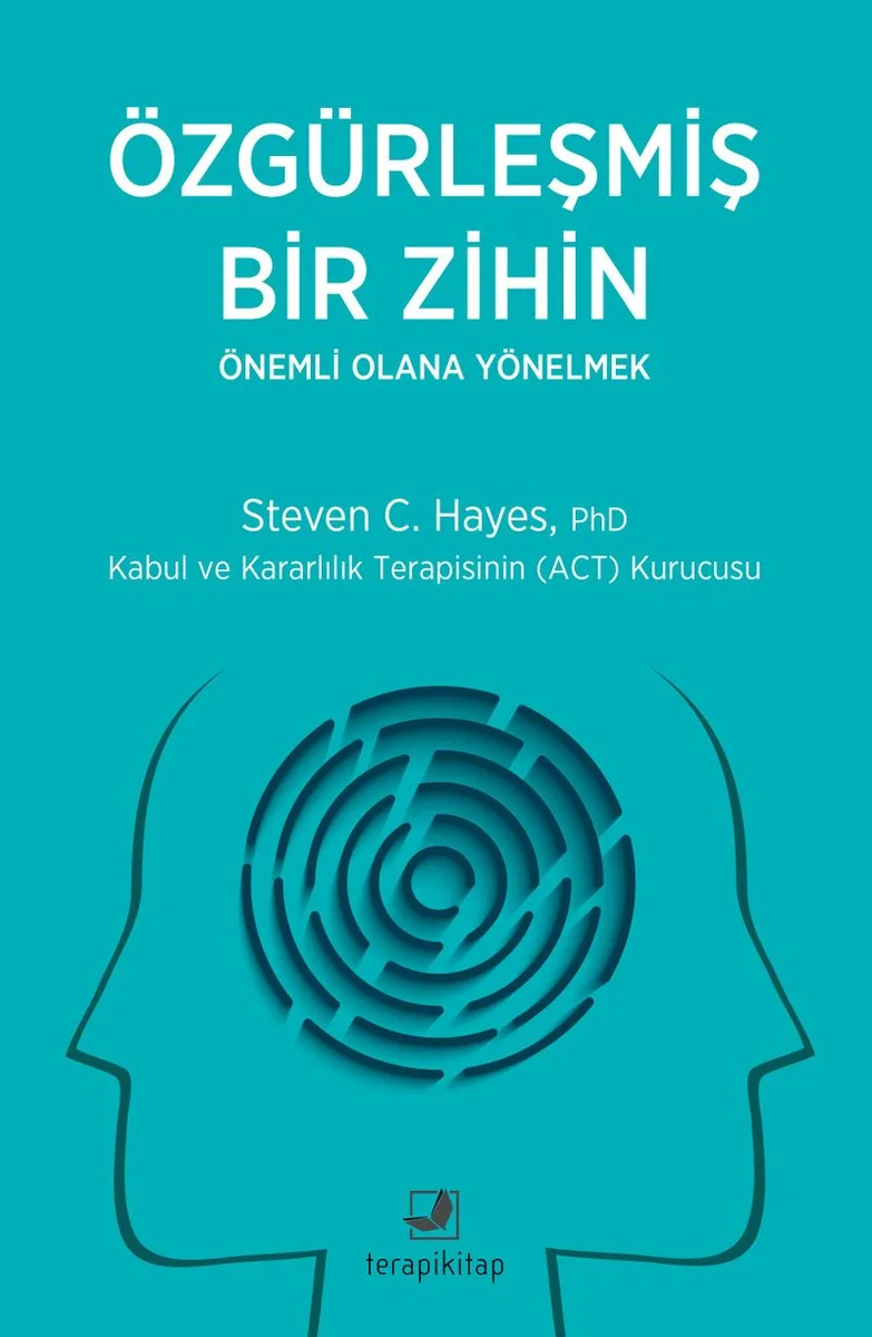Özgürleşmiş Bir Zihin Önemli Olana Yönelmek Kabul ve Kararlılık Terapisinin (ACT) Kurucusu