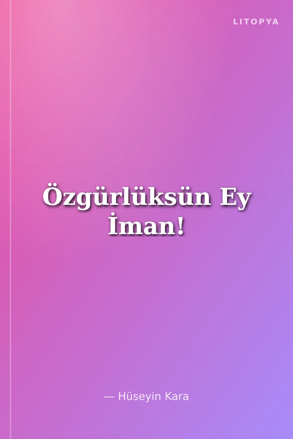 Özgürlüksün Ey İman!