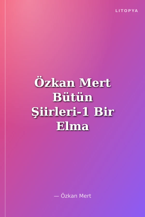 Özkan Mert Bütün Şiirleri-1 Bir Elma Büyüklüğünde Sakallarım-İlk Şiirler