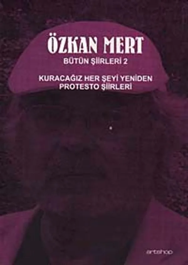 Özkan Mert Bütün Şiirleri-2 Kuracağız Her Şeyi Yeniden-Protesto Şiirleri