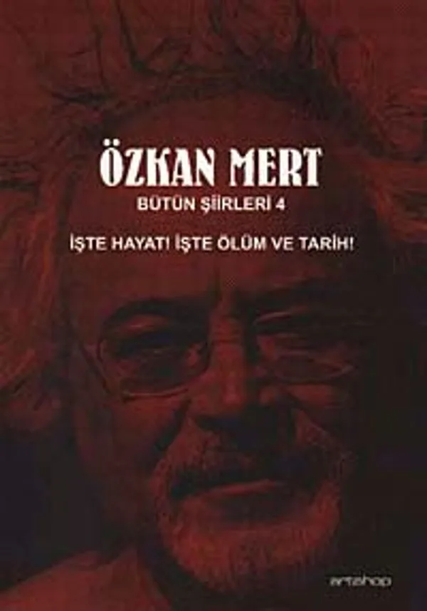 Özkan Mert Bütün Şiirleri-4 İşte Hayat! İşte Ölüm ve Tarih!