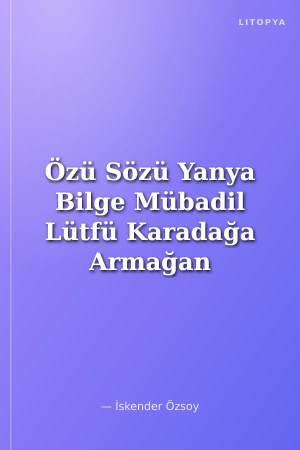 Özü Sözü Yanya Bilge Mübadil Lütfü Karadağa Armağan