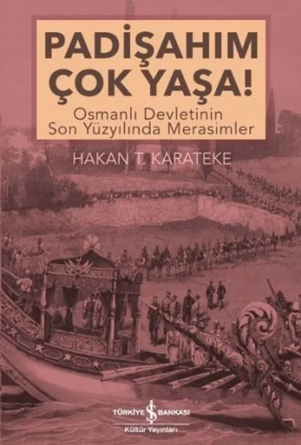 Padişahım Çok Yaşa! Osmanlı Devletinin Son Yüzyılında Merasimler