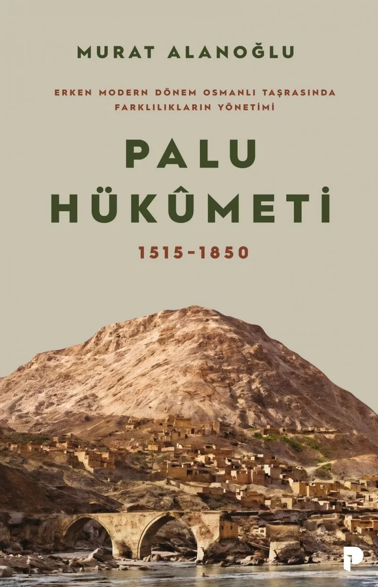 Palu Hükümeti 1515-1850 Erken Modern Dönem Osmanlı Taşrasında Farklılıkların Yönetimi