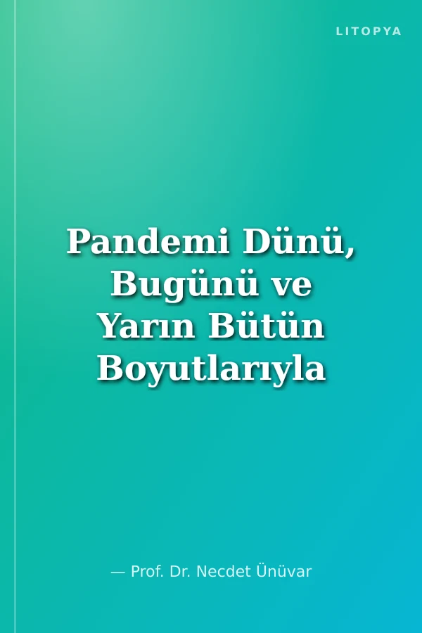 Pandemi Dünü, Bugünü ve Yarın Bütün Boyutlarıyla Covid - 19
