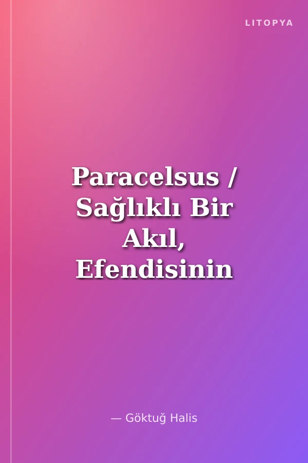 Paracelsus / Sağlıklı Bir Akıl, Efendisinin İradesi Olmadan İçine Girilemeyendir