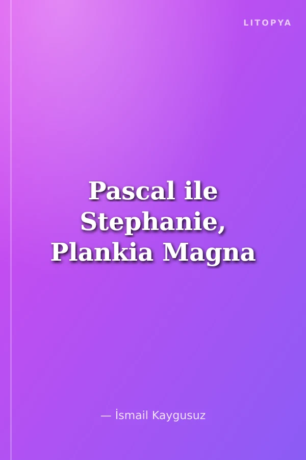 Pascal ile Stephanie, Plankia Magna