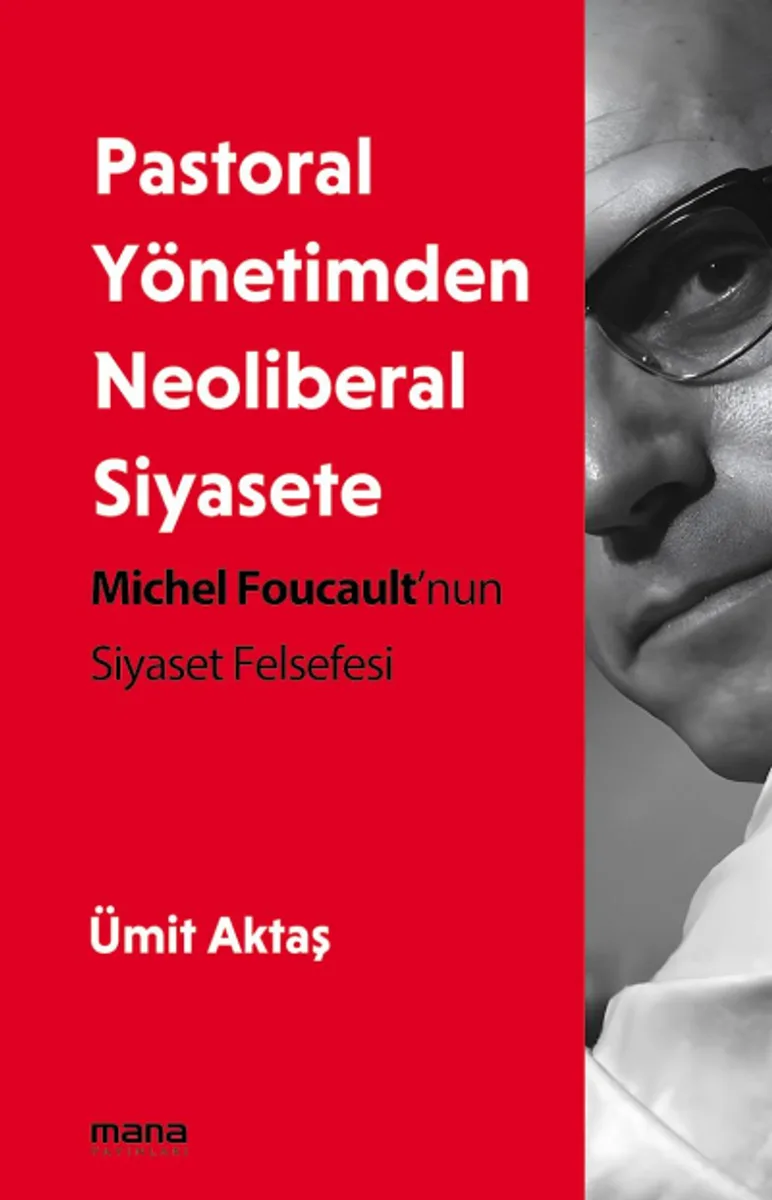 Pastoral Yönetimden Neoliberal Siyasete Michel Foucault nun Siyaset Felsefesi