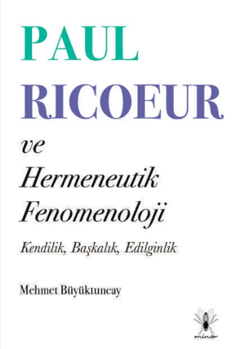 Paul Ricoeur ve Hermeneutik Fenomenoloji Kendilik, Başkalık, Edilginlik
