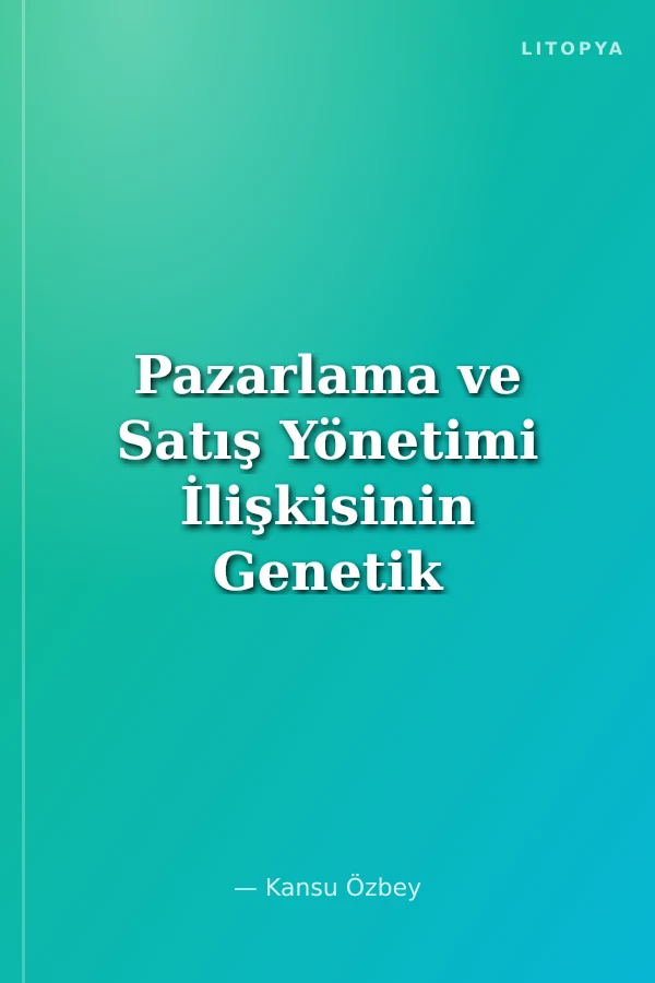 Pazarlama ve Satış Yönetimi İlişkisinin Genetik Kodu