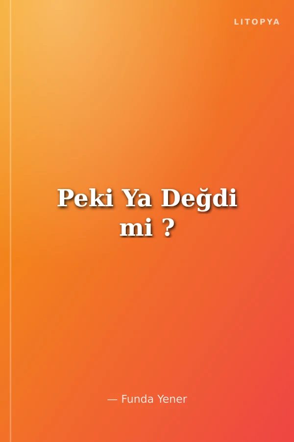 Peki Ya Değdi mi ?