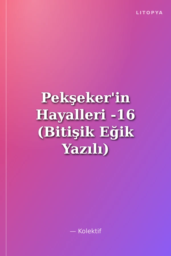 Pekşeker'in Hayalleri -16 (Bitişik Eğik Yazılı)