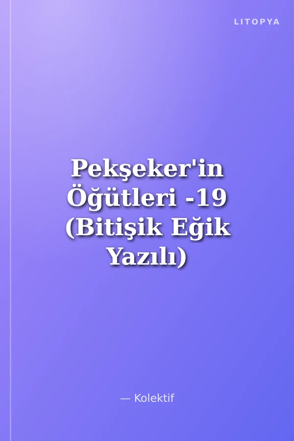 Pekşeker'in Öğütleri -19 (Bitişik Eğik Yazılı)