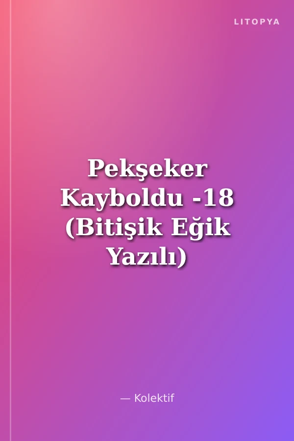 Pekşeker Kayboldu -18 (Bitişik Eğik Yazılı)