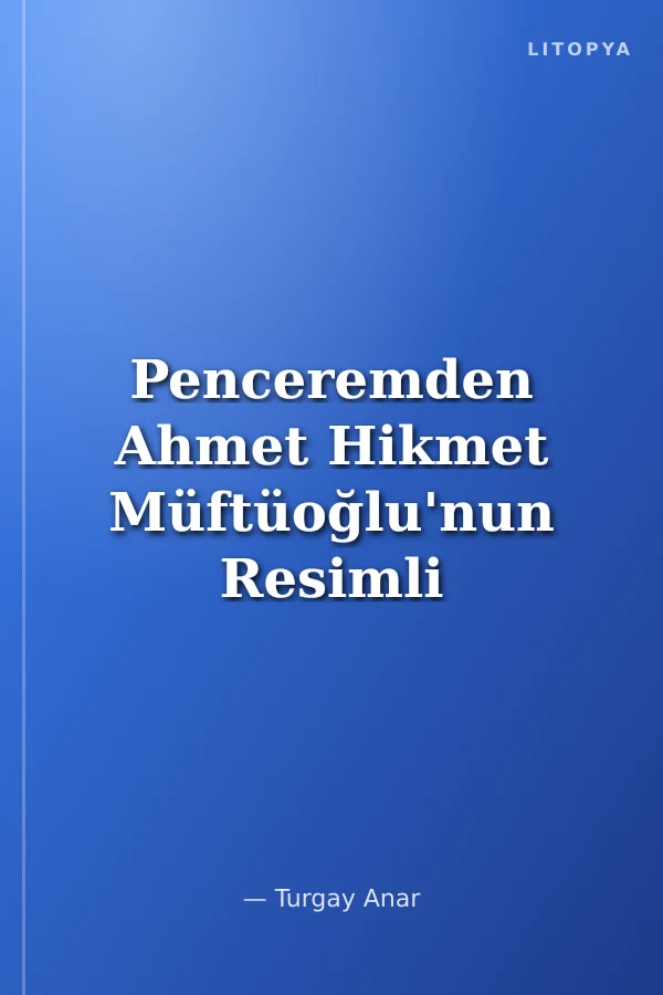 Penceremden Ahmet Hikmet Müftüoğlu'nun Resimli Gazete Yazıları