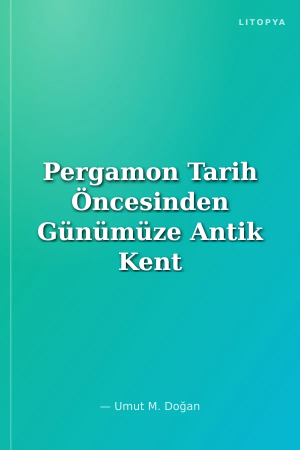 Pergamon Tarih Öncesinden Günümüze Antik Kent ve Çevresindeki Kültür Varlıkları
