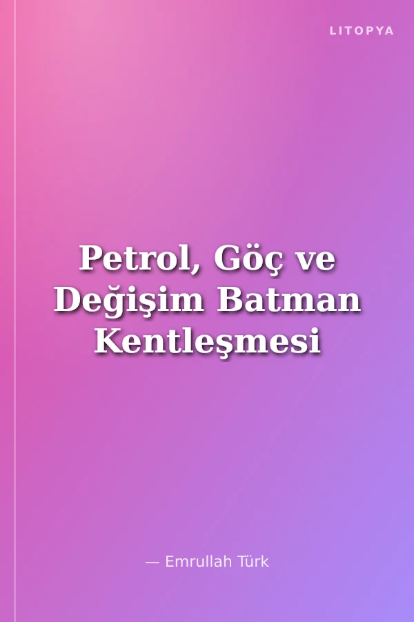 Petrol, Göç ve Değişim Batman Kentleşmesi