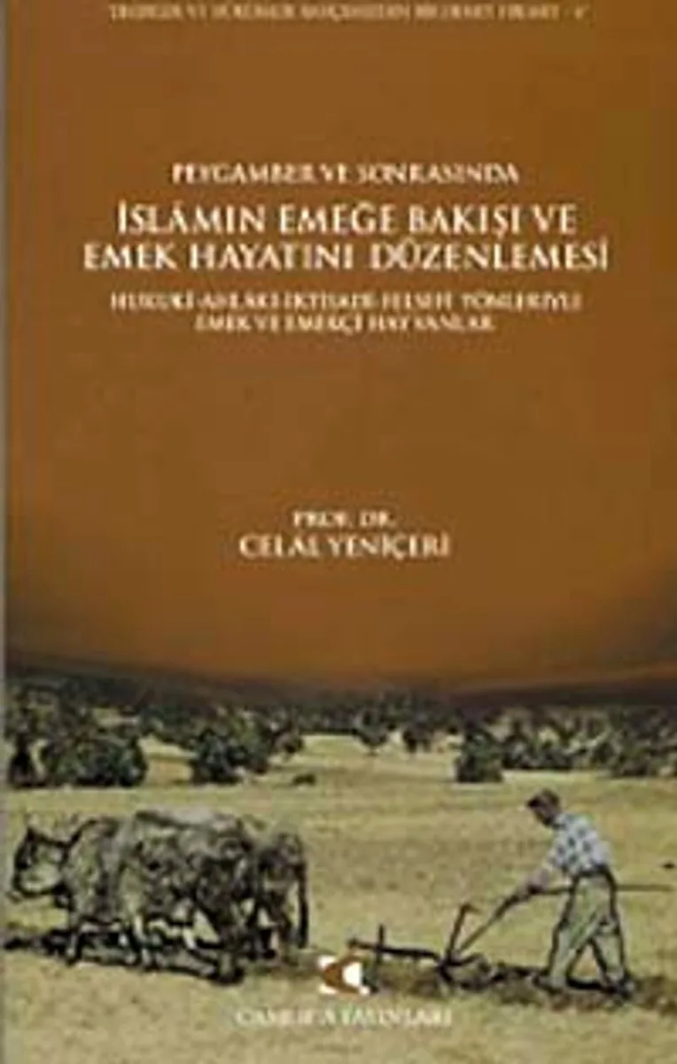 Peygamber ve Sonrasında İslam'ın Emeğe Bakışı ve Emek Hayatını Düzenlemesi Hukuki-Ahlaki-İktisadi-Fesefi Yönleriyle Emek ve Emekçi Hayvanlar