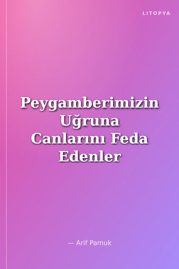 Peygamberimizin Uğruna Canlarını Feda Edenler