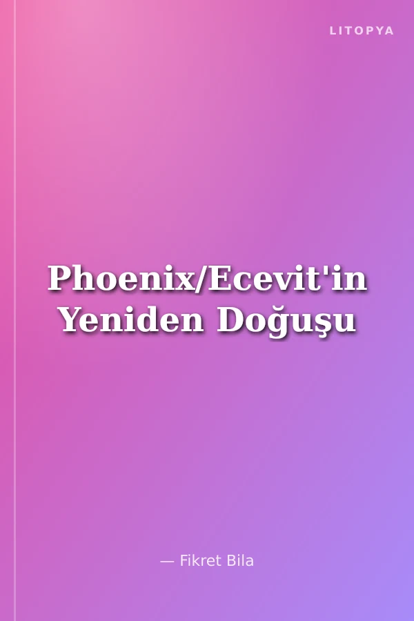 Phoenix/Ecevit'in Yeniden Doğuşu