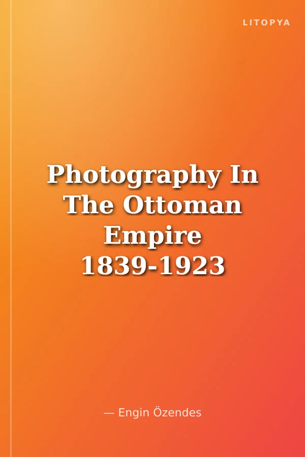 Photography In The Ottoman Empire 1839-1923