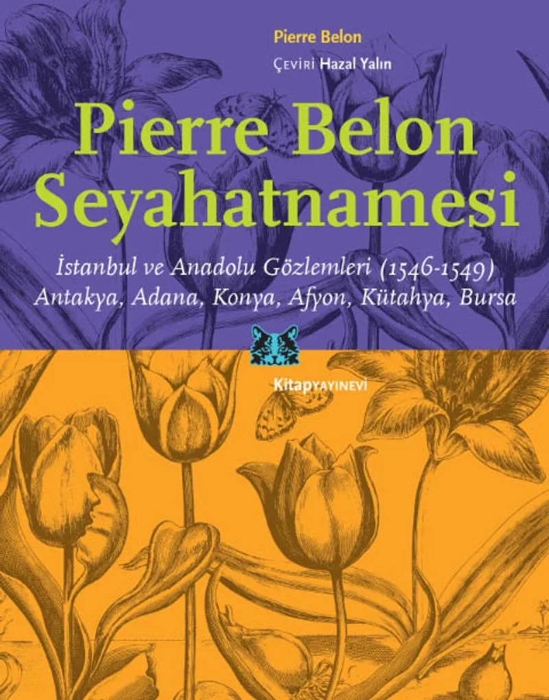 Pierre Belon Seyahatnamesi İstanbul ve Anadolu Gözlemleri (1546-1549) Antakya, Adana, Konya, Afyon, Kütahya, Bursa