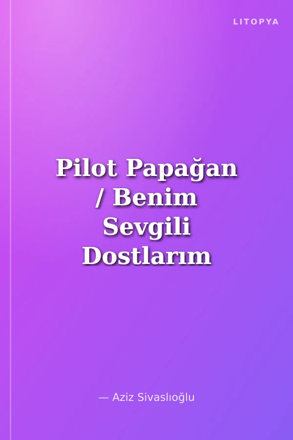 Pilot Papağan / Benim Sevgili Dostlarım