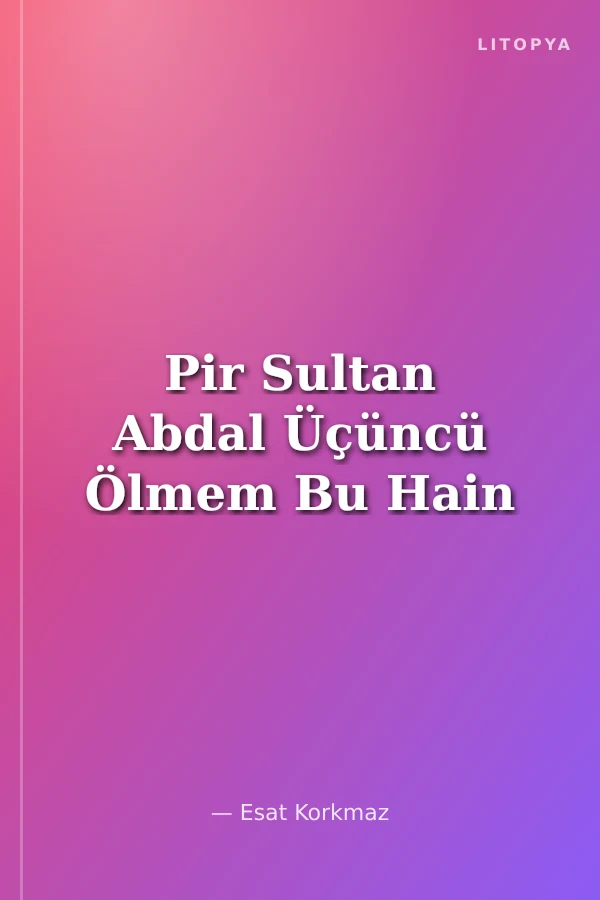 Pir Sultan Abdal Üçüncü Ölmem Bu Hain