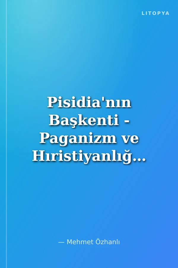 Pisidia'nın Başkenti - Paganizm ve Hıristiyanlığın Hac Merkezi Antıokheıa The Capıtal Of Pısıdıa - Pilgrimage Center of Paganism and Christianity