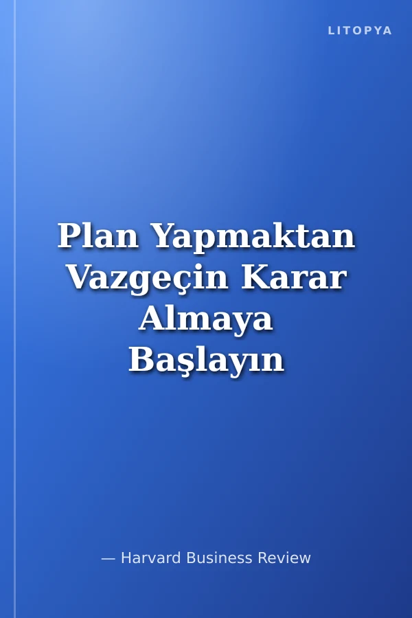 Plan Yapmaktan Vazgeçin Karar Almaya Başlayın
