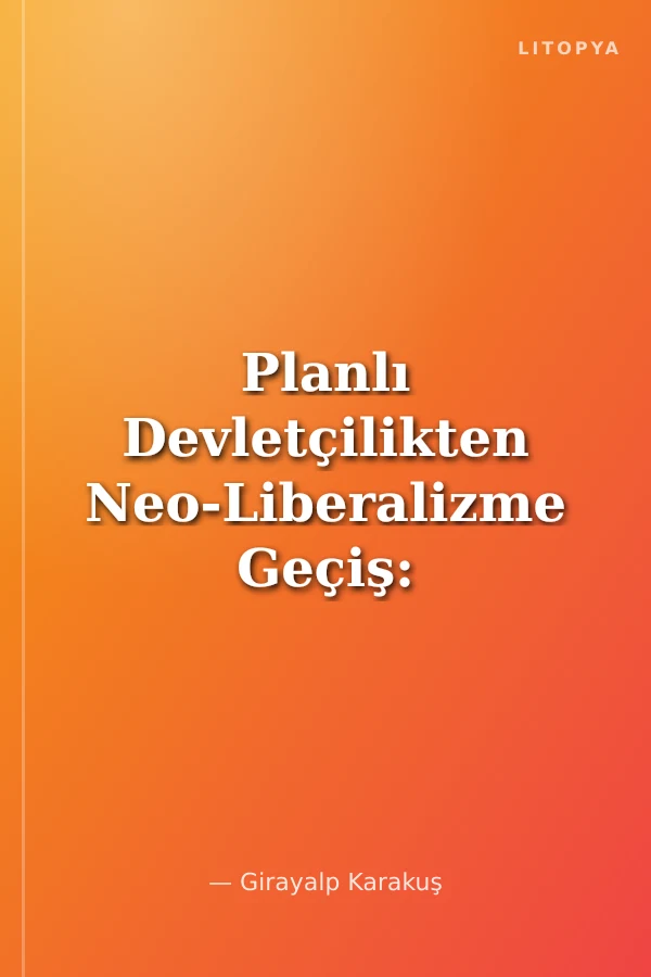 Planlı Devletçilikten Neo-Liberalizme Geçiş: Türk Siyasal Tarihi (1950-1993)