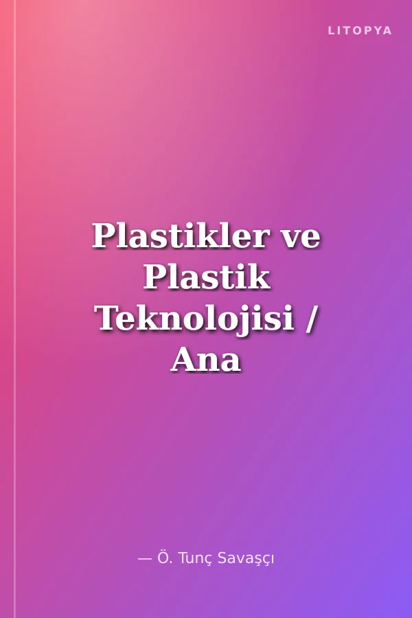 Plastikler ve Plastik Teknolojisi / Ana Hatları İle