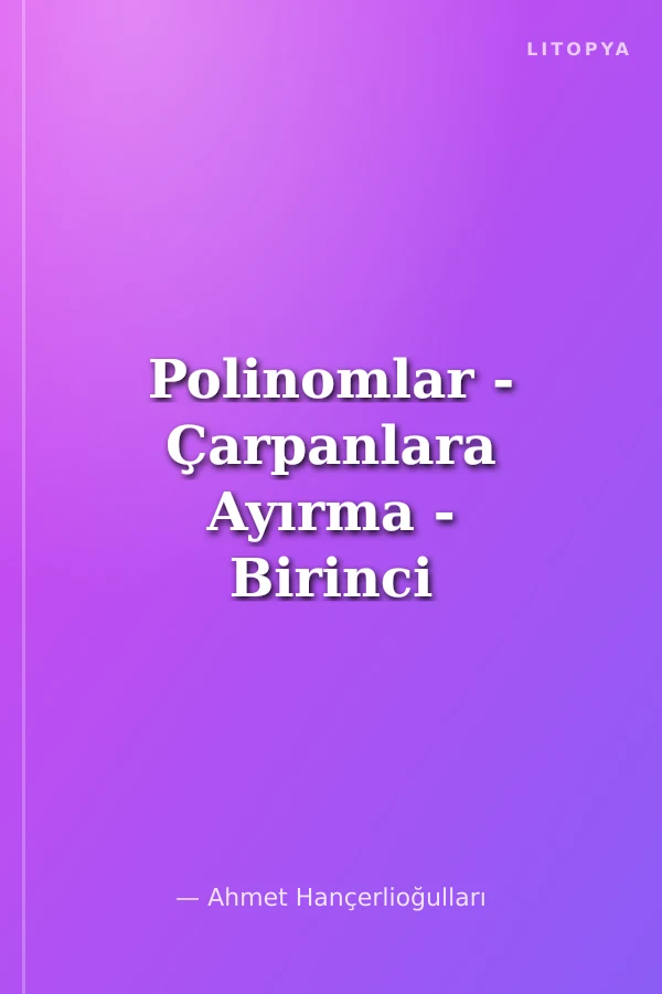 Polinomlar - Çarpanlara Ayırma - Birinci Dereceden Denklemler - Eşitsizlikler / Dünyamız 5