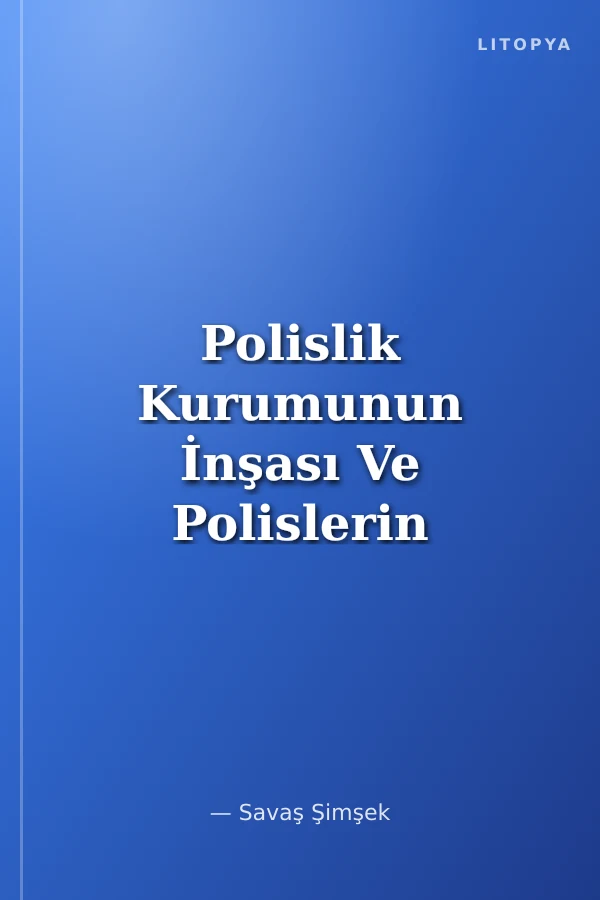 Polislik Kurumunun İnşası Ve Polislerin Meslek Örgütlenmesi: Türkiye, İngiltere Ve Fransa Örnekleri