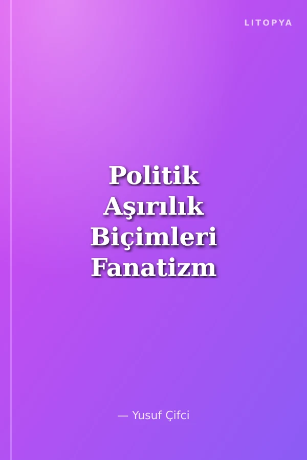 Politik Aşırılık Biçimleri Fanatizm Radikalizm Fundamentalizm