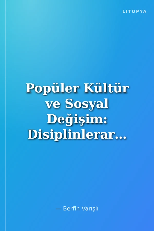 Popüler Kültür ve Sosyal Değişim: Disiplinlerarası İncelemeler
