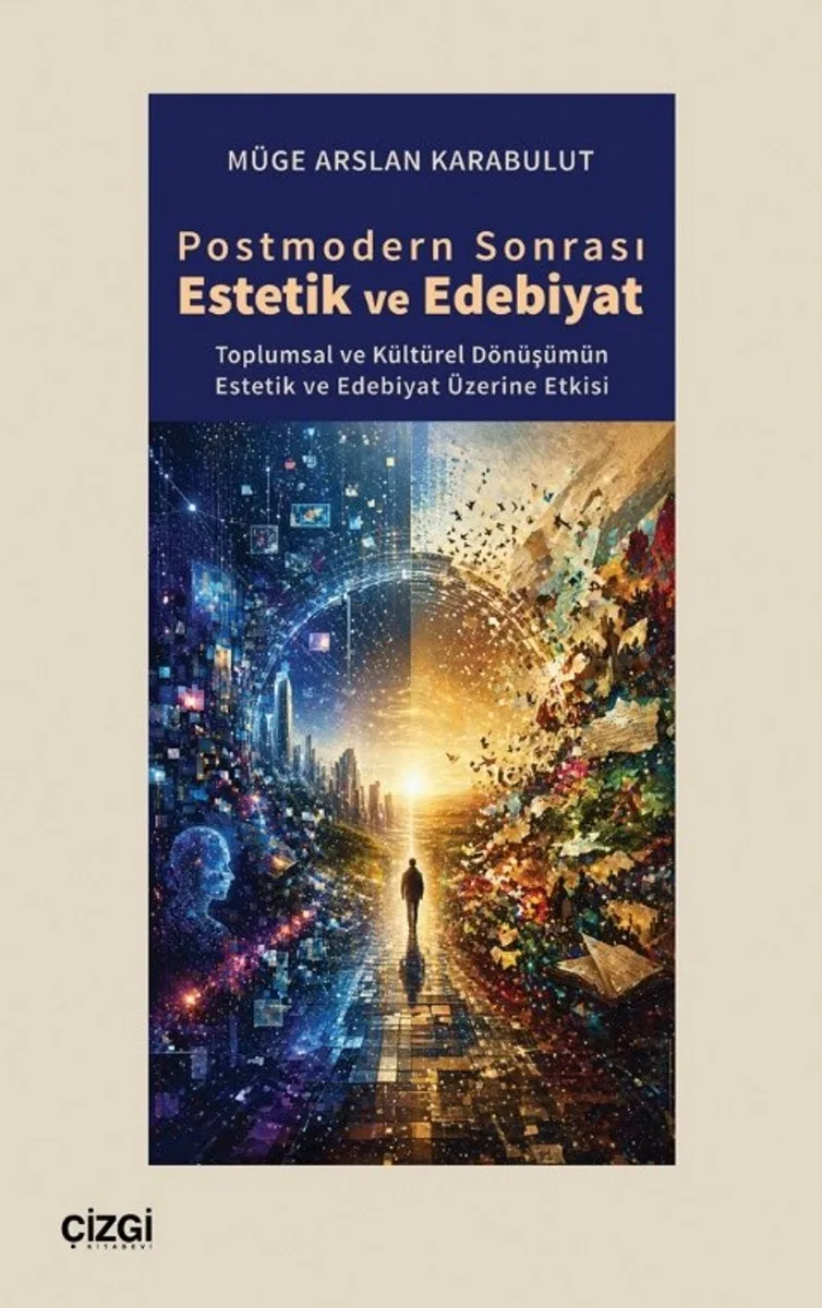 Postmodern Sonrası Estetik ve Edebiyat Toplumsal ve Kültürel Dönüşümün Estetik ve Edebiyat Üzerine Etkisi