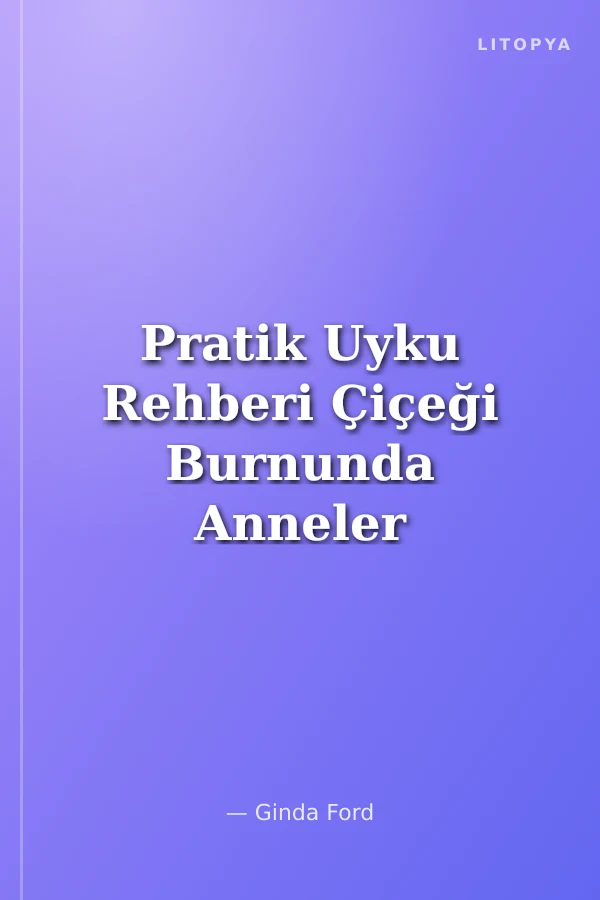 Pratik Uyku Rehberi Çiçeği Burnunda Anneler İçin