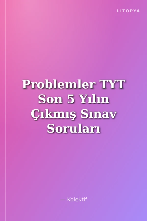 Problemler TYT Son 5 Yılın Çıkmış Sınav Soruları Konularına Göre ve Video Çözümlü