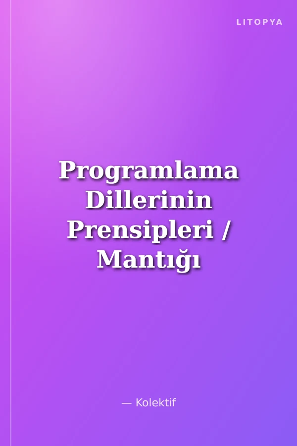 Programlama Dillerinin Prensipleri / Mantığı Kavra – İşleyişi Öğren – Kodu Yaz