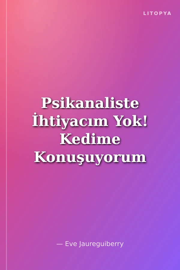 Psikanaliste İhtiyacım Yok! Kedime Konuşuyorum