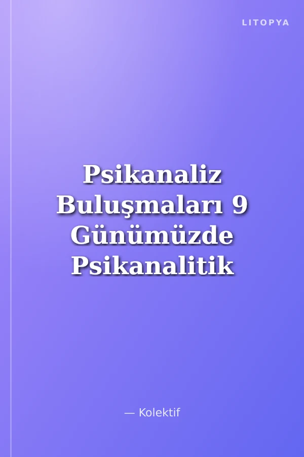 Psikanaliz Buluşmaları 9 Günümüzde Psikanalitik Uygulamalar