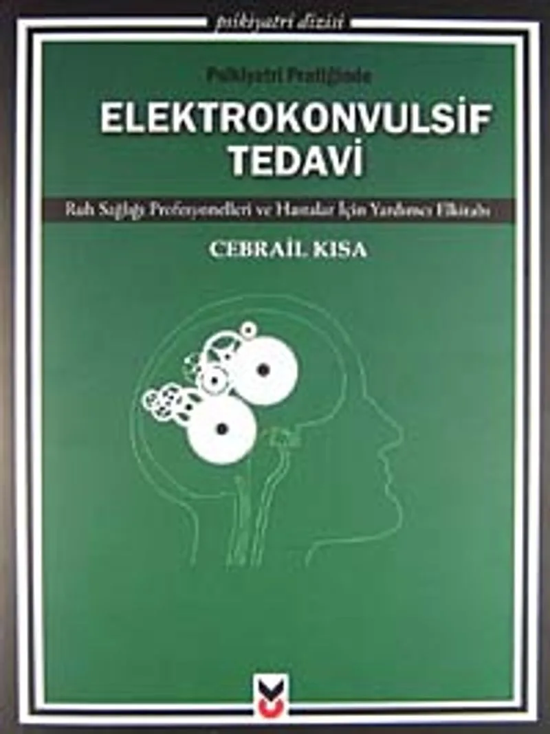 Psikiyatri Pratiğinde Elektrokonvulsif Tedavi Ruh Sağlığı Profesyonelleri ve Hastalar İçin Yardımcı Elkitabı