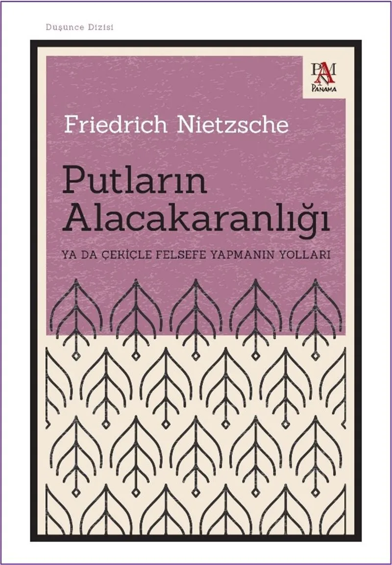 Putların Alacakaranlığı Ya Da Çekiçle Felsefe Yapmanın Yolları