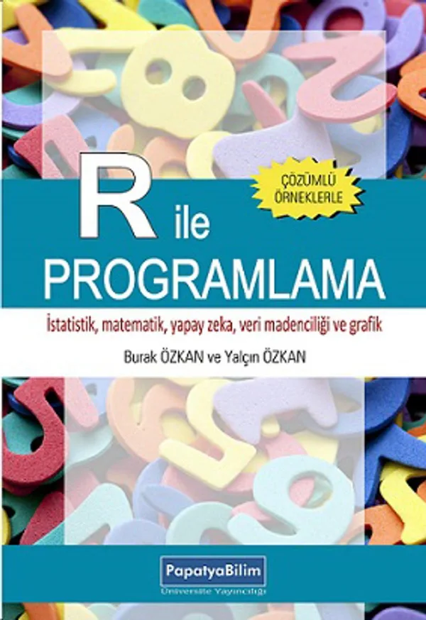 R ile Programlama İstatistik, Matematik, Yapay Zeka, Veri Madenciliği ve Grafik